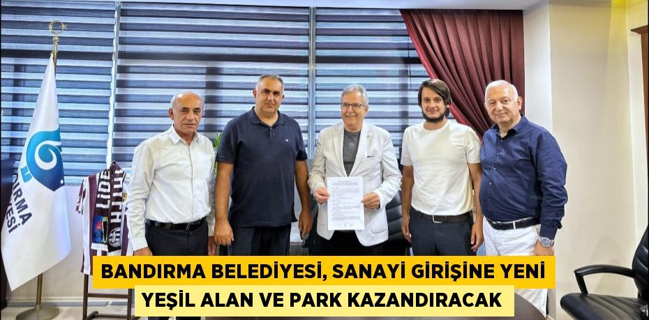 BANDIRMA BELEDİYESİ, SANAYİ GİRİŞİNE YENİ YEŞİL ALAN VE PARK KAZANDIRACAK