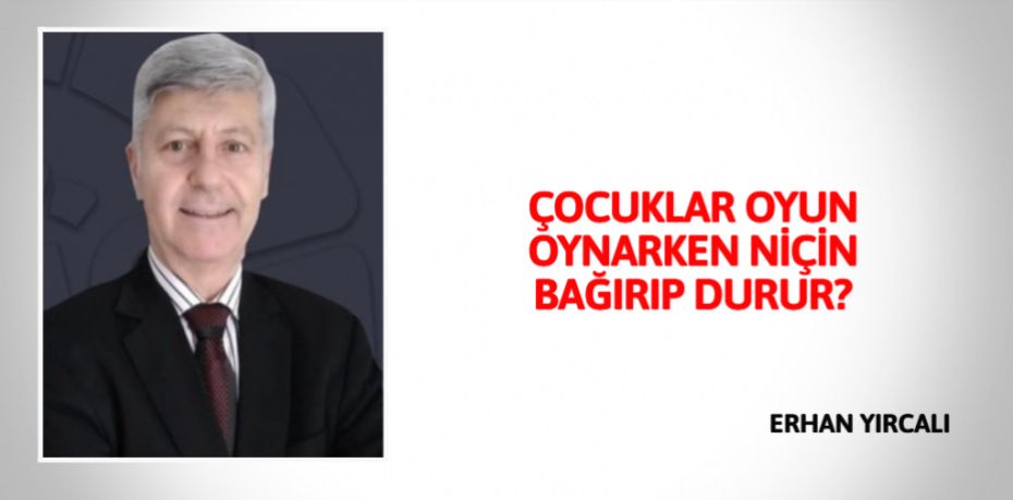 ÇOCUKLAR OYUN  OYNARKEN NİÇİN  BAĞIRIP DURUR?