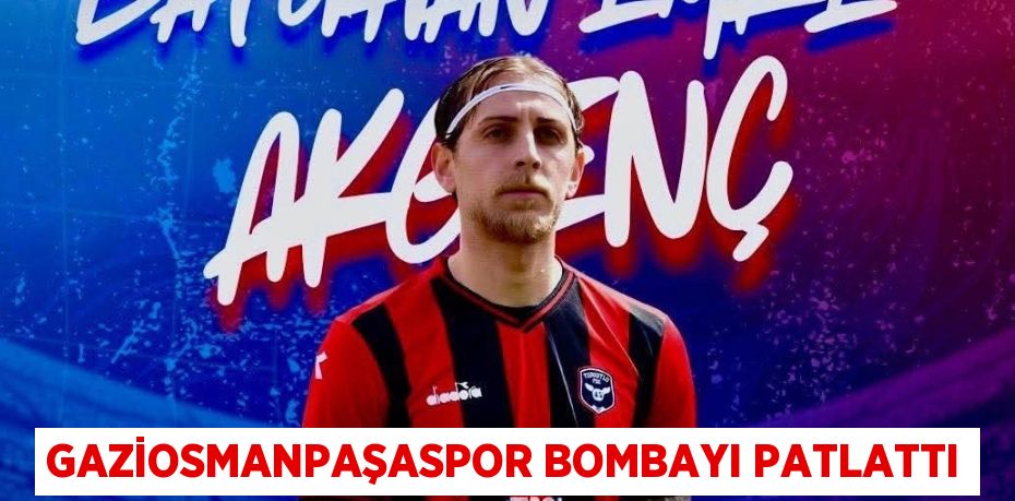 GAZİOSMANPAŞASPOR BOMBAYI PATLATTI