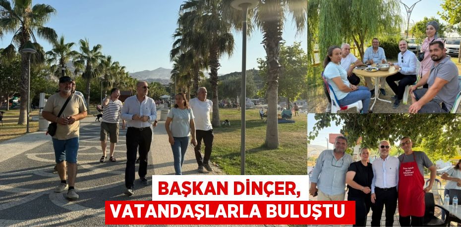 Başkan Dinçer, vatandaşlarla buluştu