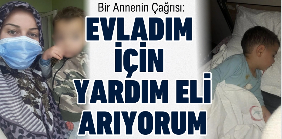 Bir Annenin Çağrısı: Evladım için yardım eli arıyorum