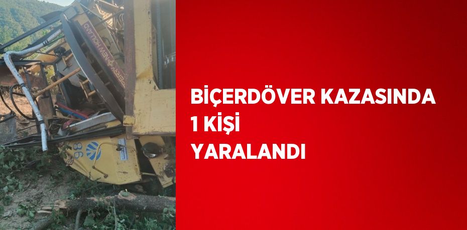 BİÇERDÖVER KAZASINDA 1 KİŞİ YARALANDI