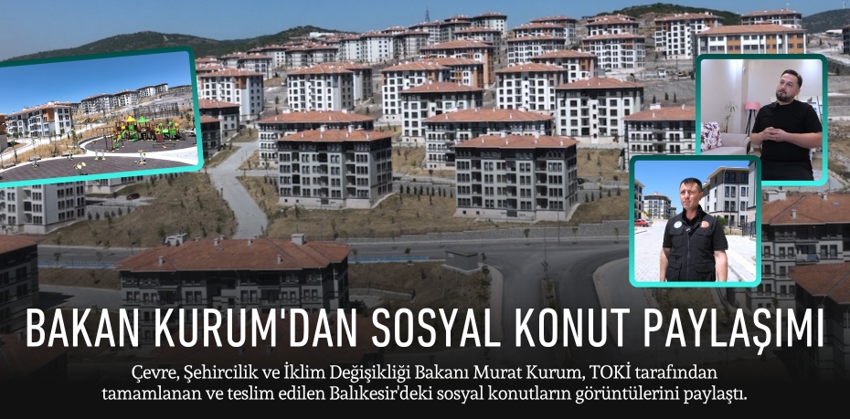 BAKAN KURUM'DAN SOSYAL KONUT PAYLAŞIMI