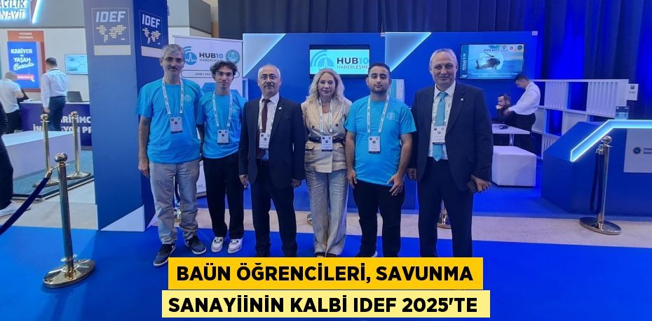 BAÜN ÖĞRENCİLERİ, SAVUNMA SANAYİİNİN KALBİ IDEF 2025’TE