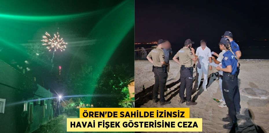 ÖREN'DE SAHİLDE İZİNSİZ HAVAİ FİŞEK GÖSTERİSİNE CEZA