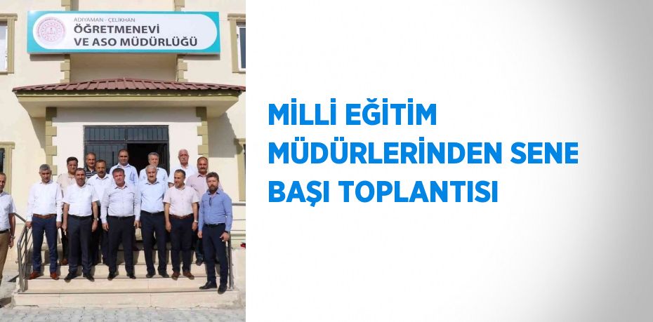 MİLLİ EĞİTİM MÜDÜRLERİNDEN SENE BAŞI TOPLANTISI