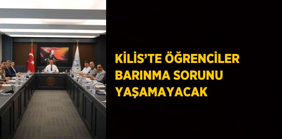 KİLİS’TE ÖĞRENCİLER BARINMA SORUNU YAŞAMAYACAK