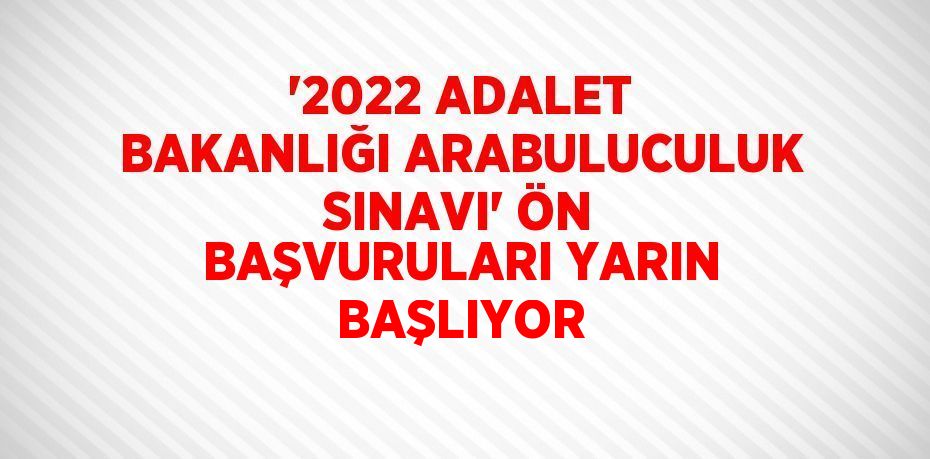 '2022 ADALET BAKANLIĞI ARABULUCULUK SINAVI' ÖN BAŞVURULARI YARIN BAŞLIYOR