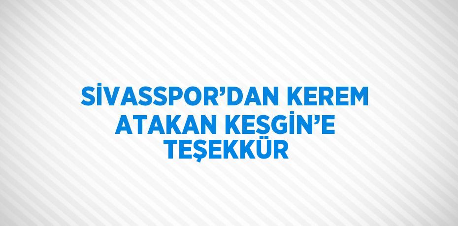 SİVASSPOR’DAN KEREM ATAKAN KESGİN’E TEŞEKKÜR