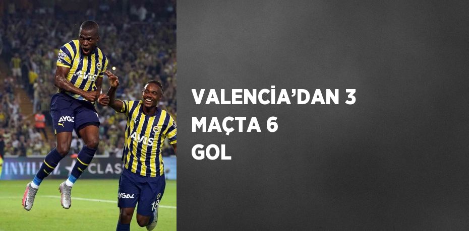 VALENCİA’DAN 3 MAÇTA 6 GOL