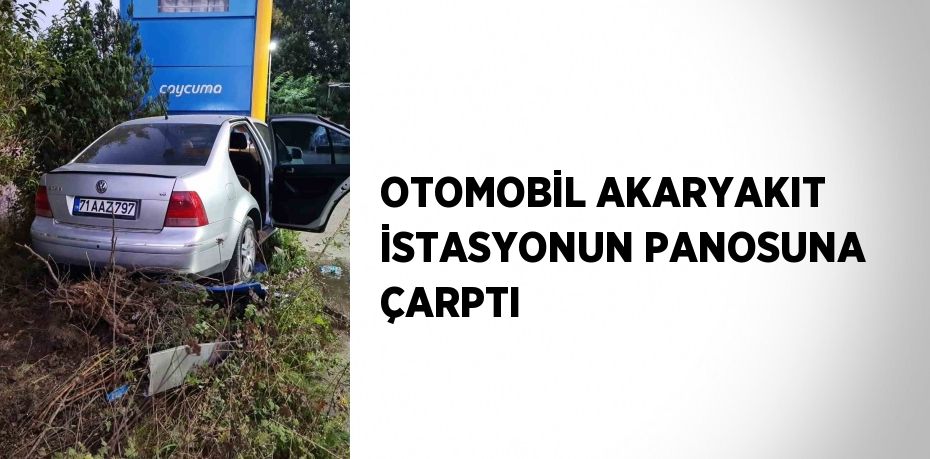 OTOMOBİL AKARYAKIT İSTASYONUN PANOSUNA ÇARPTI