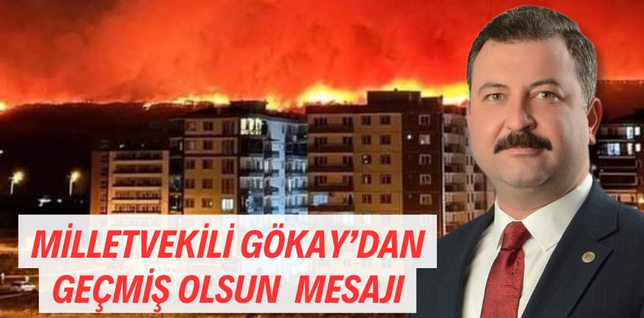 MİLLETVEKİLİ GÖKAY’DAN  GEÇMİŞ OLSUN MESAJI