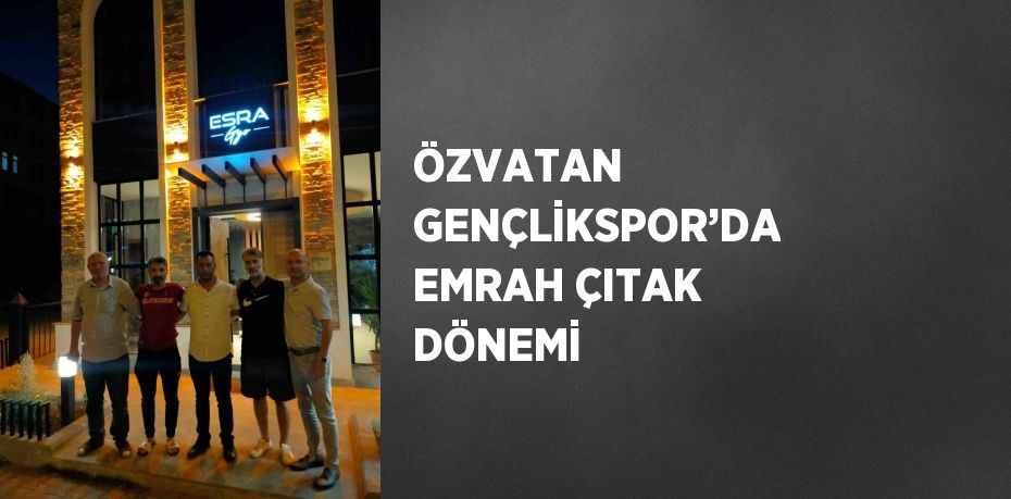 ÖZVATAN GENÇLİKSPOR’DA EMRAH ÇITAK DÖNEMİ