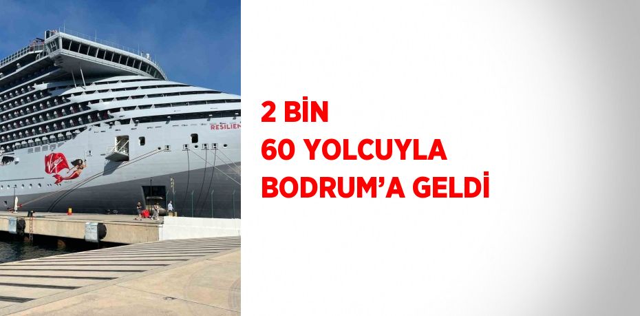 2 BİN 60 YOLCUYLA BODRUM’A GELDİ