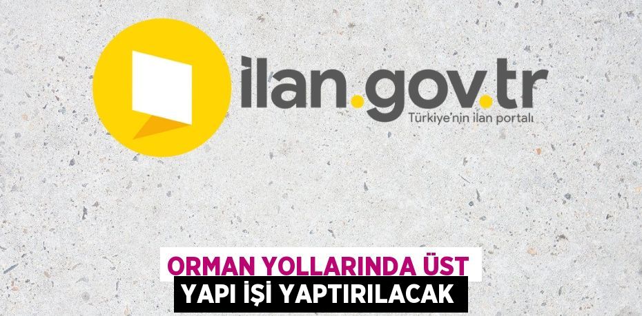 ORMAN YOLLARINDA ÜST YAPI İŞİ YAPTIRILACAK