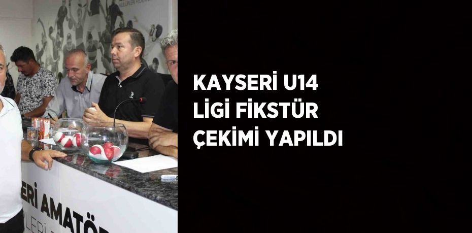 KAYSERİ U14 LİGİ FİKSTÜR ÇEKİMİ YAPILDI