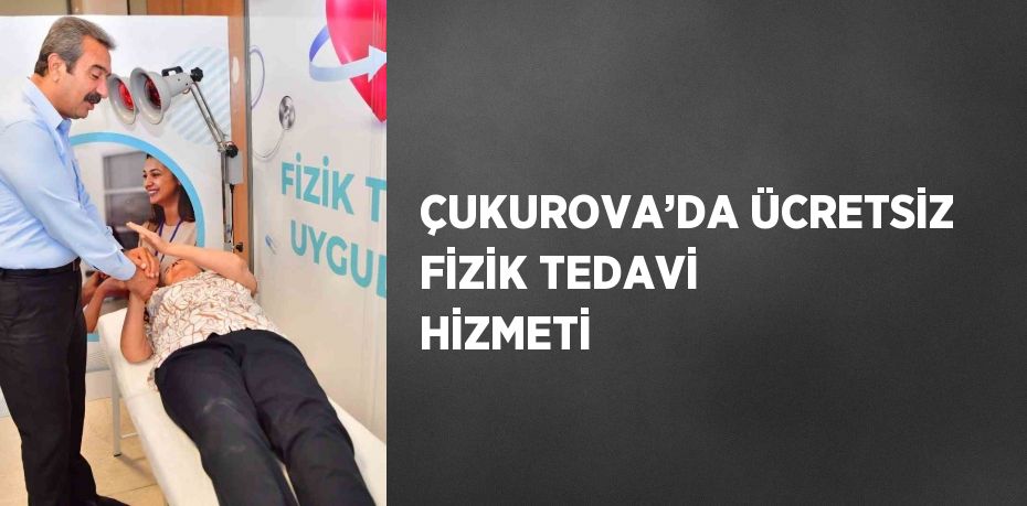 ÇUKUROVA’DA ÜCRETSİZ FİZİK TEDAVİ HİZMETİ