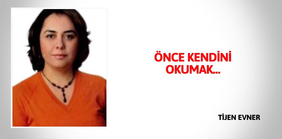 ÖNCE KENDİNİ OKUMAK…