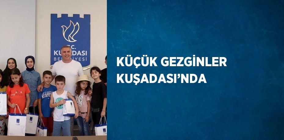 KÜÇÜK GEZGİNLER KUŞADASI’NDA