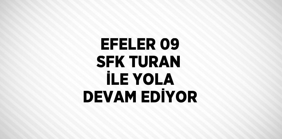 EFELER 09 SFK TURAN İLE YOLA DEVAM EDİYOR