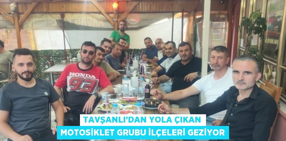 TAVŞANLI’DAN YOLA ÇIKAN MOTOSİKLET GRUBU İLÇELERİ GEZİYOR