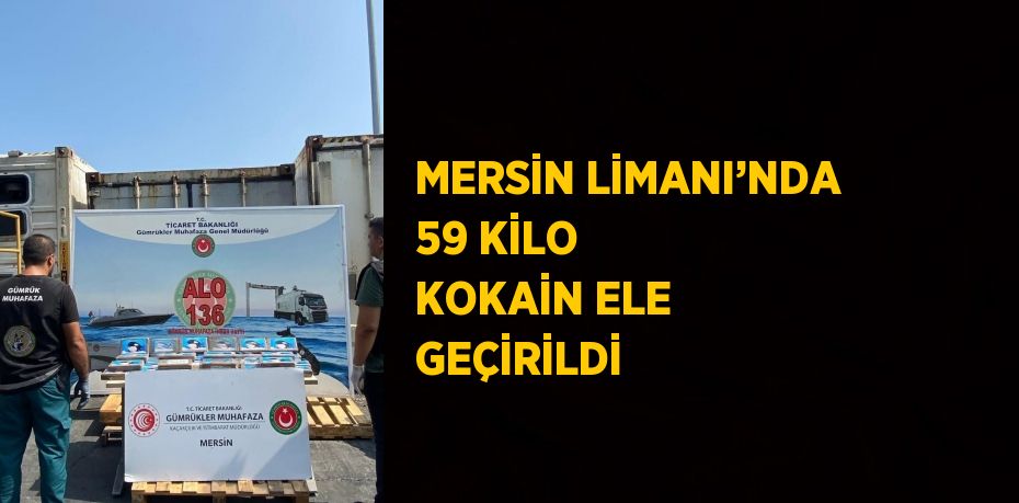 MERSİN LİMANI’NDA 59 KİLO KOKAİN ELE GEÇİRİLDİ