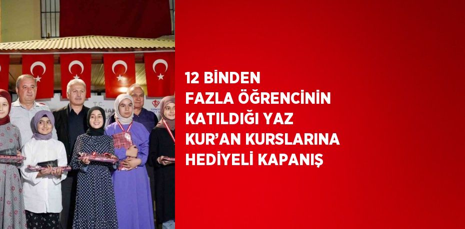 12 BİNDEN FAZLA ÖĞRENCİNİN KATILDIĞI YAZ KUR’AN KURSLARINA HEDİYELİ KAPANIŞ