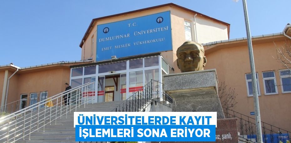 ÜNİVERSİTELERDE KAYIT İŞLEMLERİ SONA ERİYOR