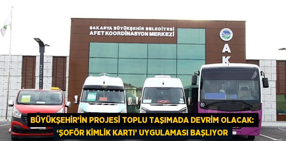 BÜYÜKŞEHİR’İN PROJESİ TOPLU TAŞIMADA DEVRİM OLACAK: ‘ŞOFÖR KİMLİK KARTI’ UYGULAMASI BAŞLIYOR