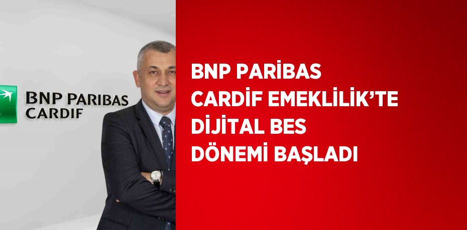 BNP PARİBAS CARDİF EMEKLİLİK’TE DİJİTAL BES DÖNEMİ BAŞLADI