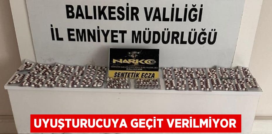 UYUŞTURUCUYA GEÇİT VERİLMİYOR