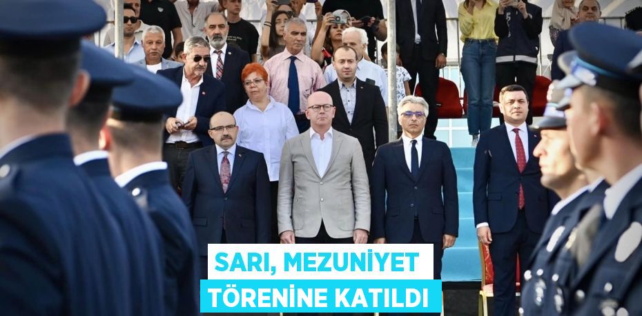 SARI, MEZUNİYET TÖRENİNE KATILDI