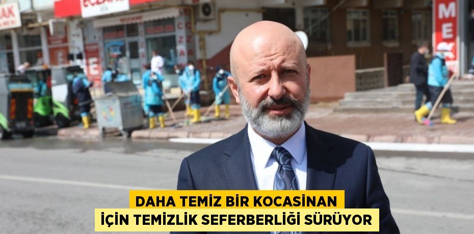 DAHA TEMİZ BİR KOCASİNAN İÇİN TEMİZLİK SEFERBERLİĞİ SÜRÜYOR