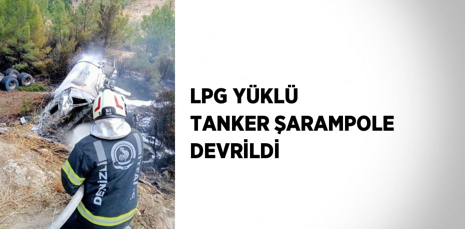 LPG YÜKLÜ TANKER ŞARAMPOLE DEVRİLDİ