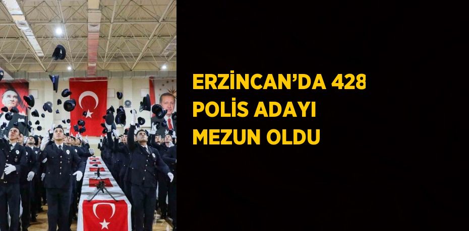 ERZİNCAN’DA 428 POLİS ADAYI MEZUN OLDU