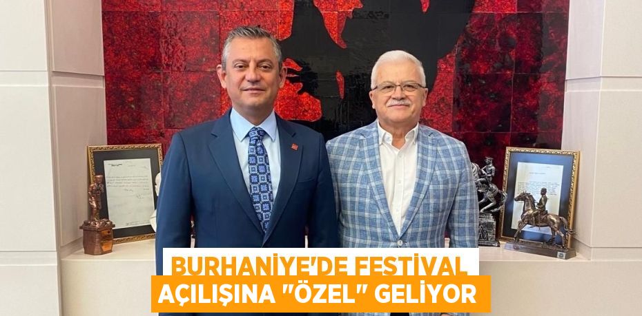 BURHANİYE'DE FESTİVAL AÇILIŞINA "ÖZEL" GELİYOR