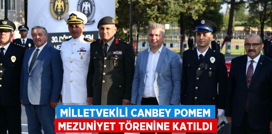 MİLLETVEKİLİ CANBEY POMEM MEZUNİYET TÖRENİNE KATILDI