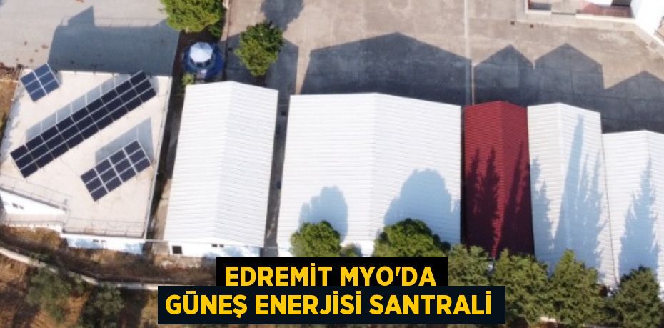 EDREMİT MYO’DA GÜNEŞ ENERJİSİ SANTRALİ