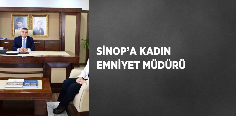 SİNOP’A KADIN EMNİYET MÜDÜRÜ