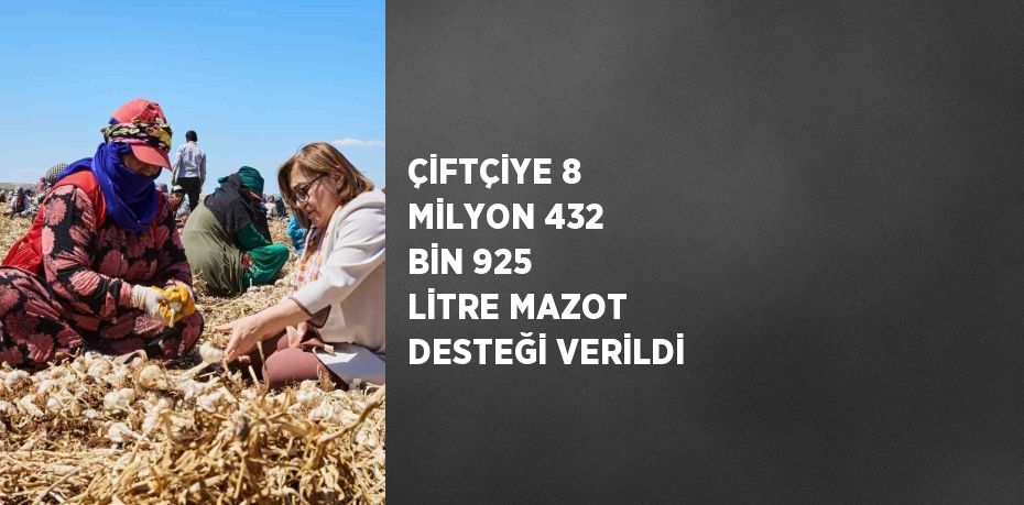 ÇİFTÇİYE 8 MİLYON 432 BİN 925 LİTRE MAZOT DESTEĞİ VERİLDİ