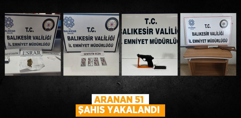 ARANAN 51 ŞAHIS YAKALANDI