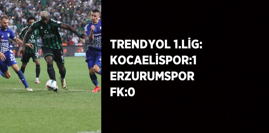 TRENDYOL 1.LİG: KOCAELİSPOR:1 ERZURUMSPOR FK:0