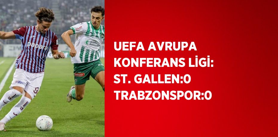 UEFA AVRUPA KONFERANS LİGİ: ST. GALLEN:0 TRABZONSPOR:0