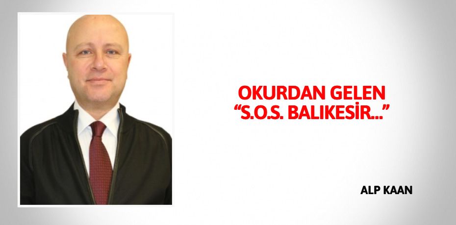 OKURDAN GELEN “S.O.S. BALIKESİR…”