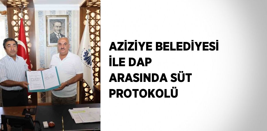 AZİZİYE BELEDİYESİ İLE DAP ARASINDA SÜT PROTOKOLÜ