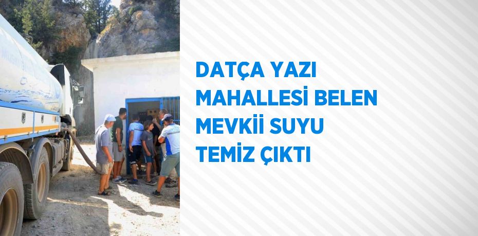 DATÇA YAZI MAHALLESİ BELEN MEVKİİ SUYU TEMİZ ÇIKTI