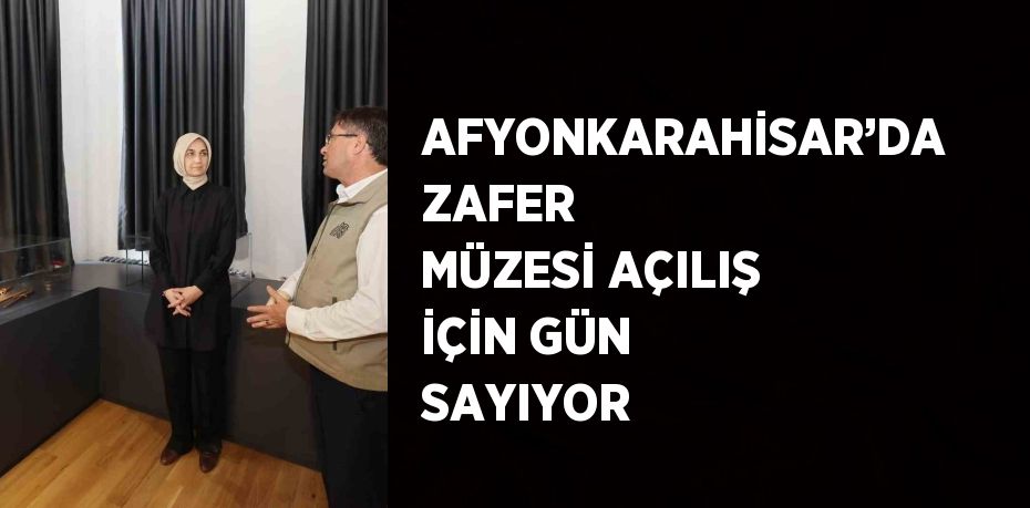 AFYONKARAHİSAR’DA ZAFER MÜZESİ AÇILIŞ İÇİN GÜN SAYIYOR