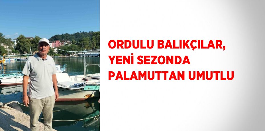 ORDULU BALIKÇILAR, YENİ SEZONDA PALAMUTTAN UMUTLU