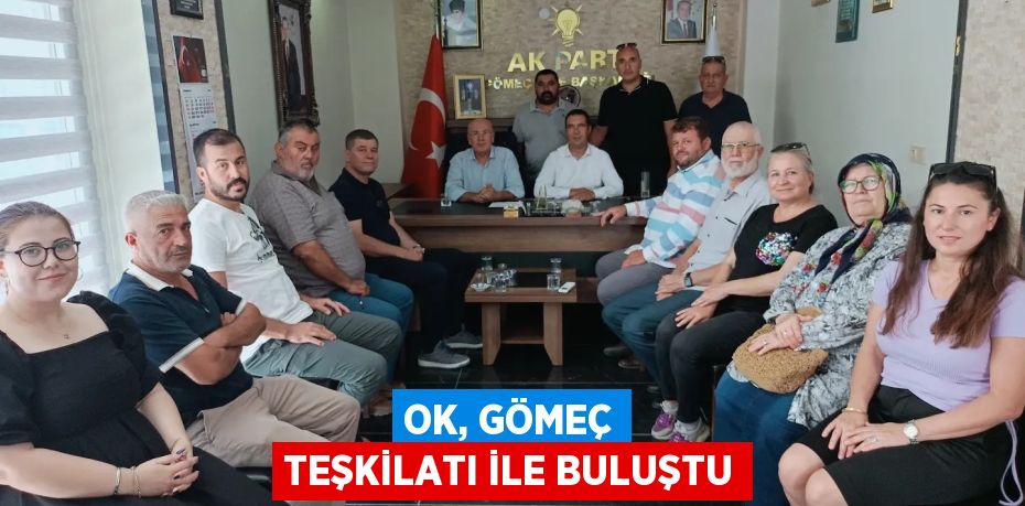 OK, GÖMEÇ TEŞKİLATI İLE BULUŞTU