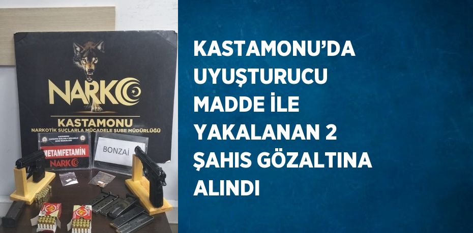 KASTAMONU’DA UYUŞTURUCU MADDE İLE YAKALANAN 2 ŞAHIS GÖZALTINA ALINDI